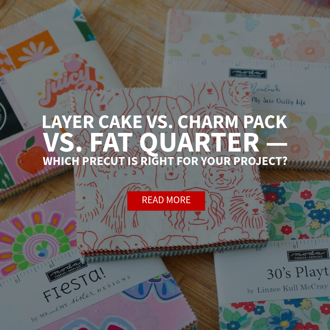 Layer Cake vs. Charm Pack vs. Fat Quarter — Which Precut Is Right for Your Project?